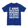 I Have Selective Hearing I'm Sorry You Were Not Selected - Big & Tall Tee