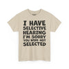 I Have Selective Hearing, I'm Sorry You Were Not Selected Tee