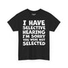I Have Selective Hearing, I'm Sorry You Were Not Selected Tee