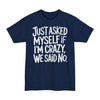 Just Ask Myself If I'm Crazy, We Said No - Big & Tall Tee