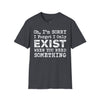 Oh I'm Sorry, I Forgot I Only Exist When You Need Something Tee