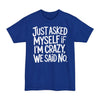 Just Ask Myself If I'm Crazy, We Said No - Big & Tall Tee