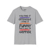 You Find It Offensive, I Find It Funny, That's Why Im Happier Tee