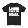I Work Harder Than An Ugly Stripper - Big & Tall Tee