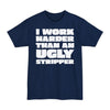 I Work Harder Than An Ugly Stripper - Big & Tall Tee