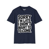 Sorry Im Late, I Didn't Want To Come Tee