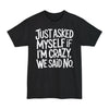 Just Ask Myself If I'm Crazy, We Said No - Big & Tall Tee graphic t-shirt with funny saying