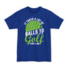 It Takes A Lot Of Balls To Golf Like Me - Big & Tall Tee