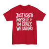 Just Ask Myself If I'm Crazy, We Said No - Big & Tall Tee