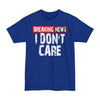 Breaking News, I Don't Care - Big & Tall Tee