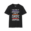 You Find It Offensive, I Find It Funny, That's Why Im Happier Tee graphic t-shirt with funny saying