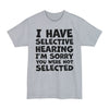 I Have Selective Hearing I'm Sorry You Were Not Selected - Big & Tall Tee