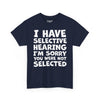 I Have Selective Hearing, I'm Sorry You Were Not Selected Tee