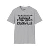 I Play Guitar Because Punching People Is Frowned Upon Tee