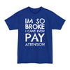 Im So Broke I Can't Even Pay Attention - Big & Tall Tee
