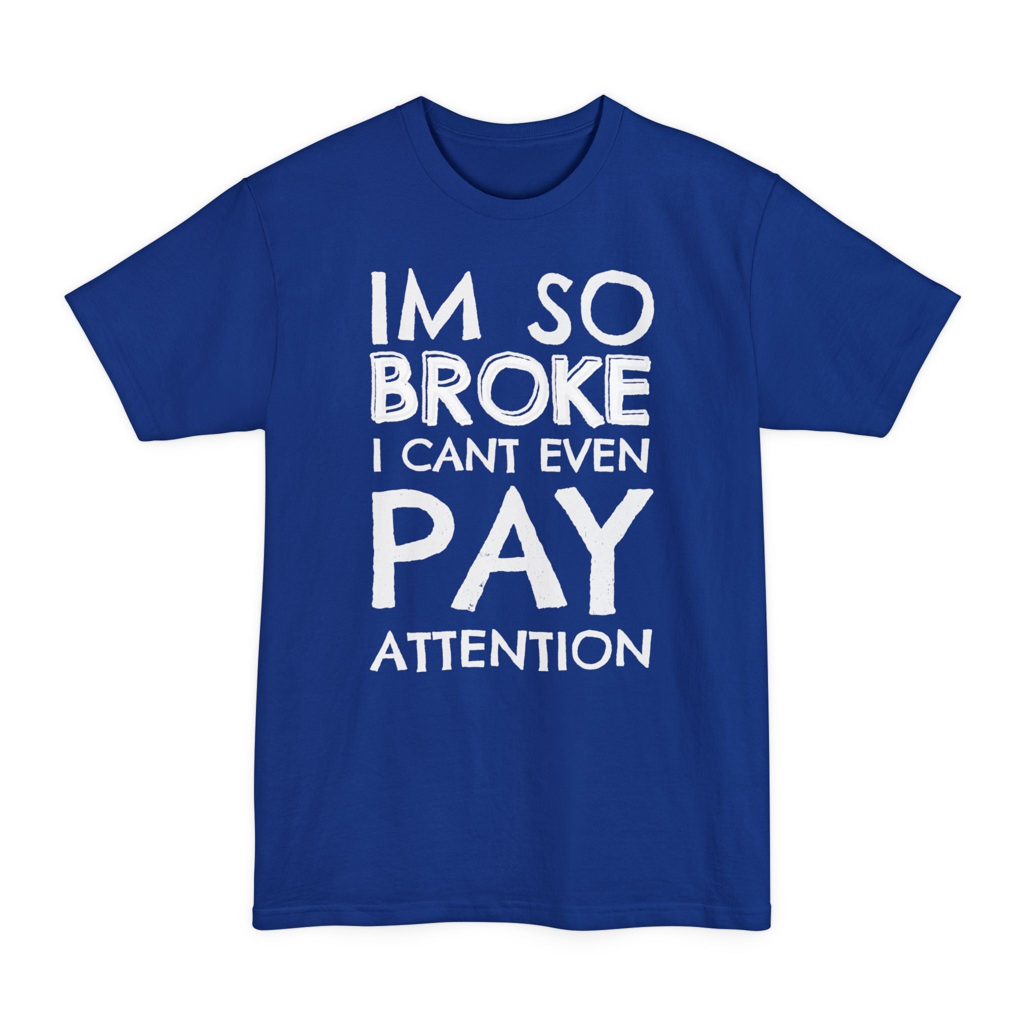 Im So Broke I Can't Even Pay Attention - Big & Tall Tee