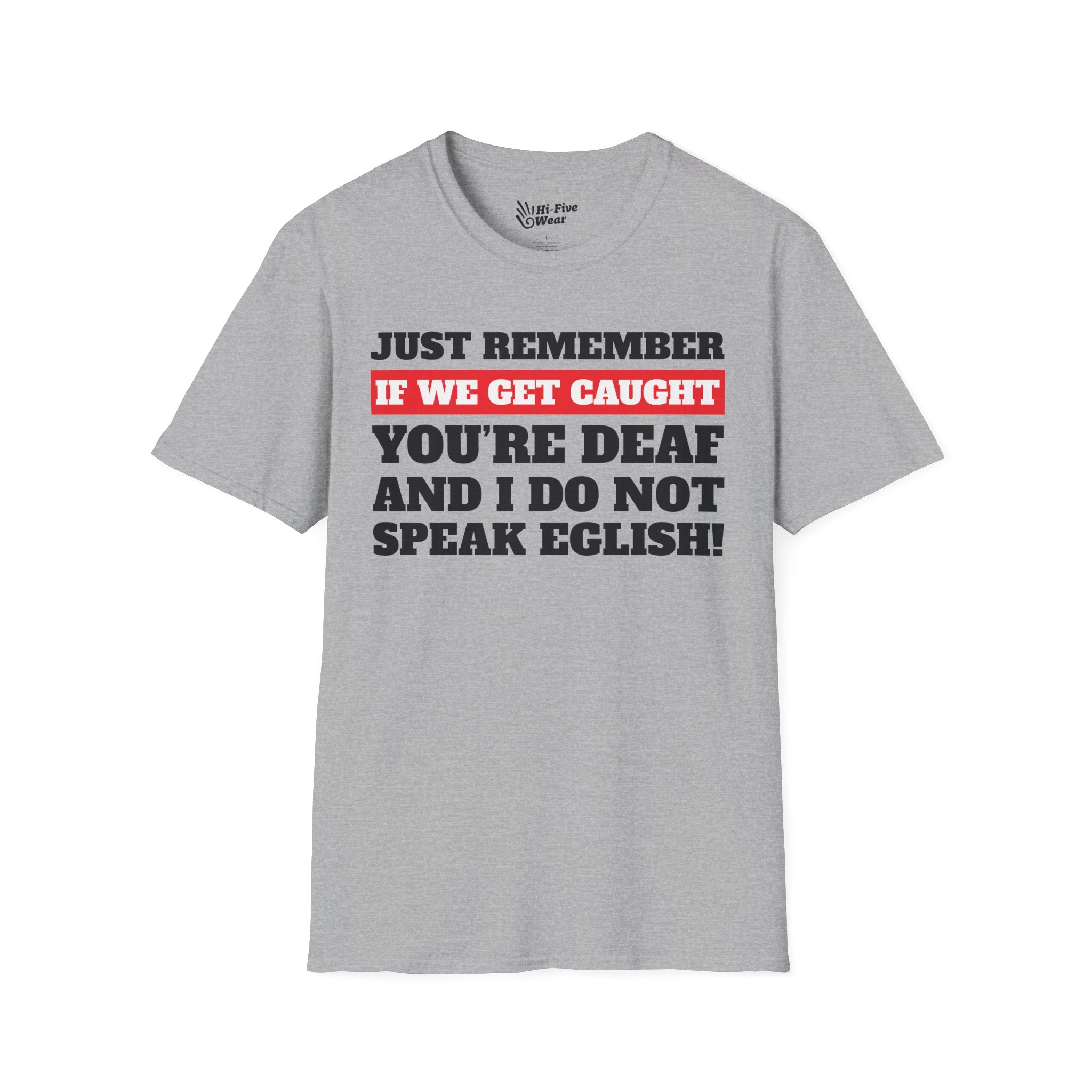 Just Remember If We Get Caught You're Deaf And Do Not Speak English Tee
