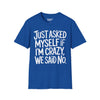 Just Asked Myself If I'm Crazy, We Said No Tee