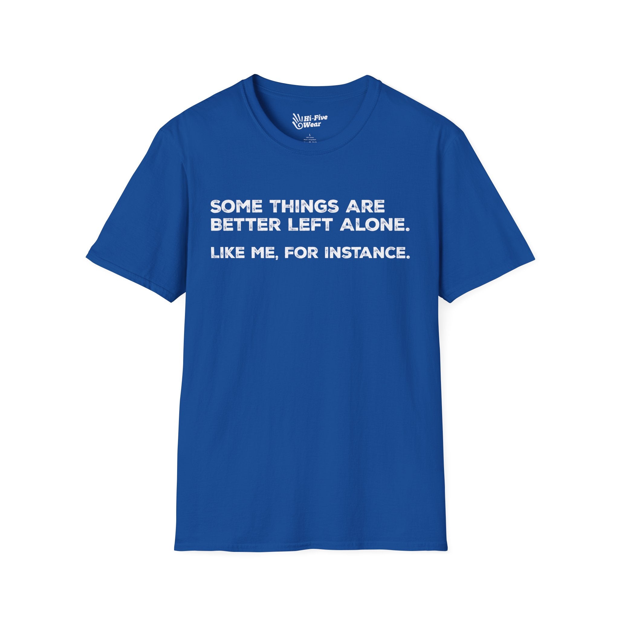 Some Things Are Better Left Alone. Like Me, For Instance - Unisex Softstyle Tee