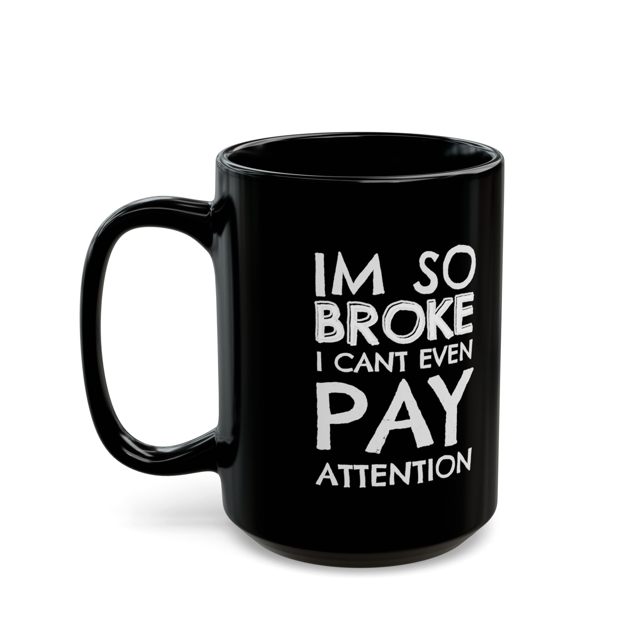 I'm So Broke I Can't Pay Attention – Coffee Mug (11oz & 15oz)