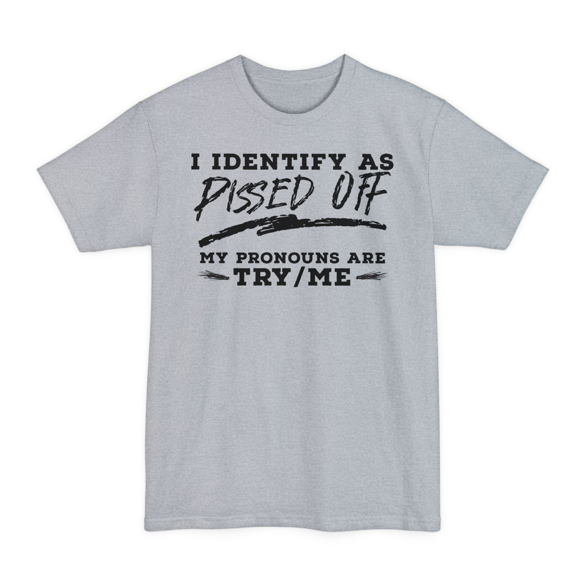 I Identify As Pissed Off My Pronouns Are Try Me - Unisex Tall Tee