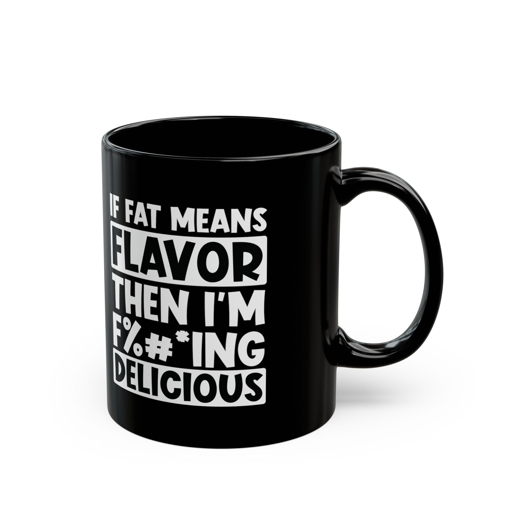 If Fat Means Flavor, Then I'm F%^#* Delicious - Coffee Mug (11oz & 15oz)