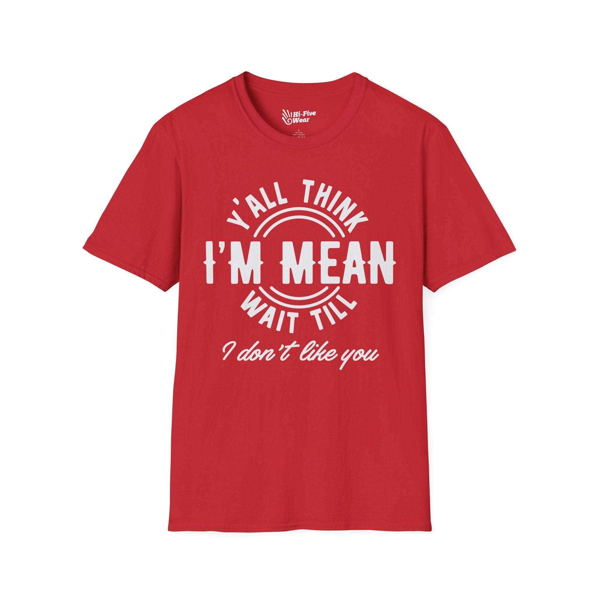Y'all Think I'm Mean Wait Till I Don't Like You Tee