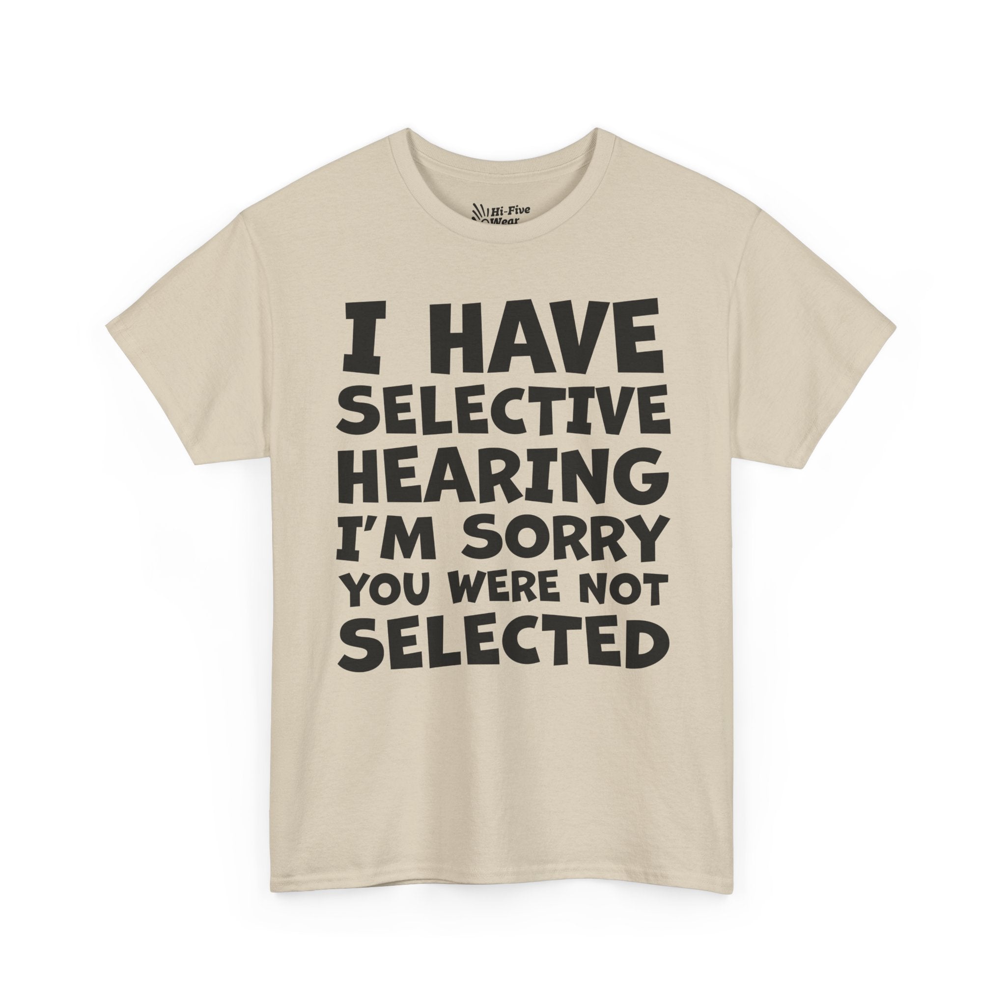 I Have Selective Hearing, I'm Sorry You Were Not Selected Tee