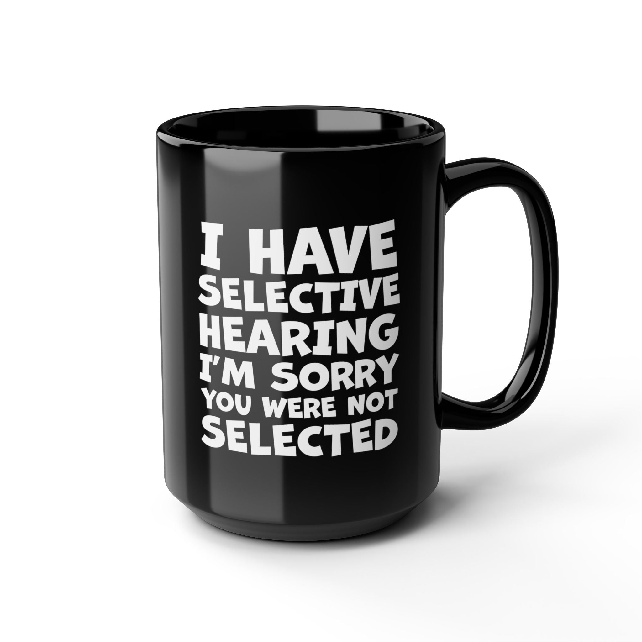 I Have Selective Hearing, I'm Sorry You Were Not Selected - Coffee Mug (11oz & 15oz)