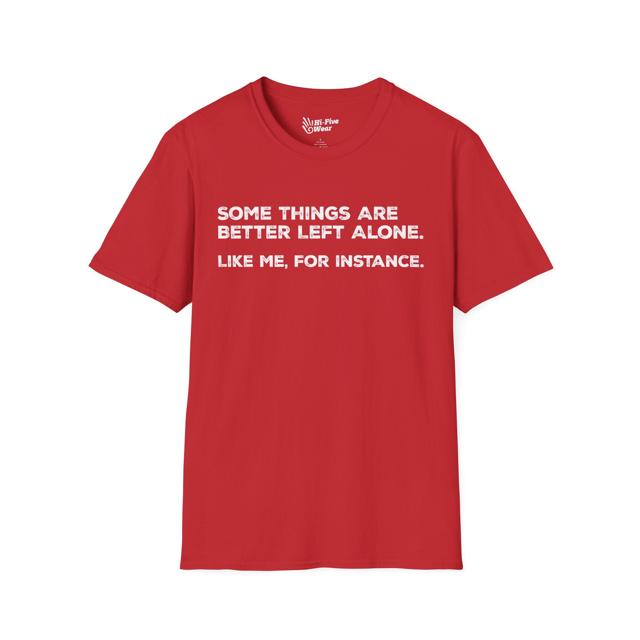 Some Things Are Better Left Alone. Like Me, For Instance - Softstyle Tee