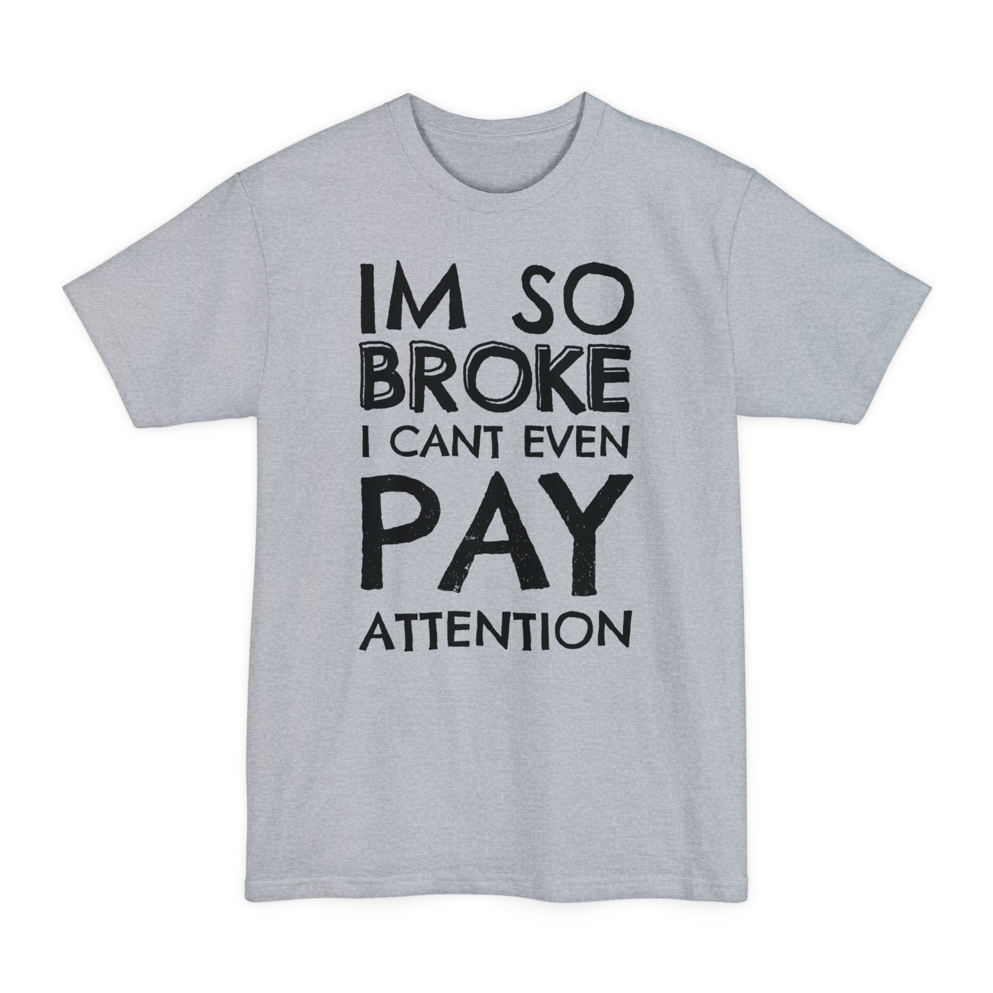 Im So Broke I Can't Even Pay Attention - Big & Tall Tee