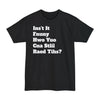 Isn't It Funny How You Can Still Read This? - Unisex Tall Beefy-T®