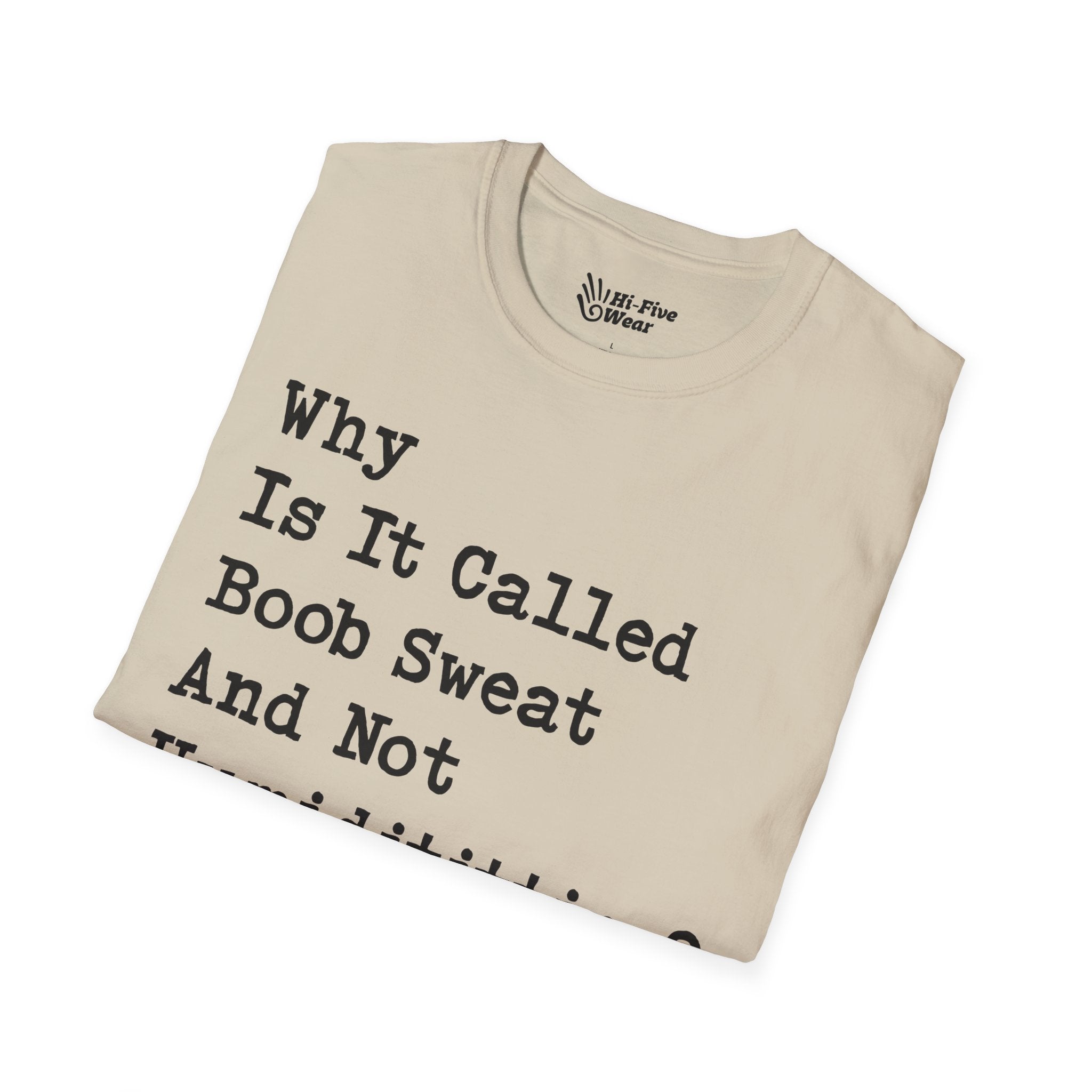 Why Is It Called Boob Sweat And Not Humidititties? Tee