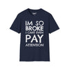 I'm So Broke I Can't Even Pay Attention - Unisex Softstyle Tee