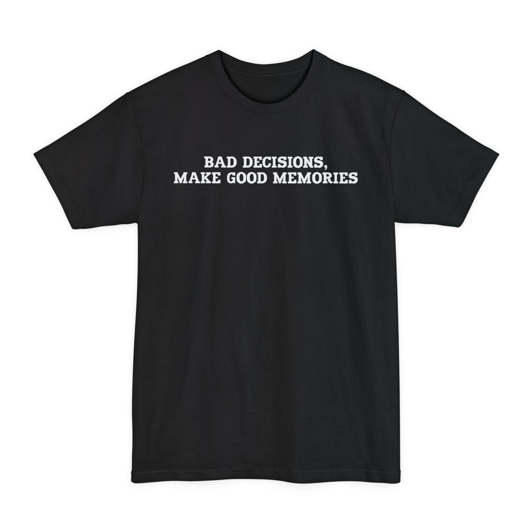 Bad Decisions Make Good Memories - Unisex Tall Beefy-T®