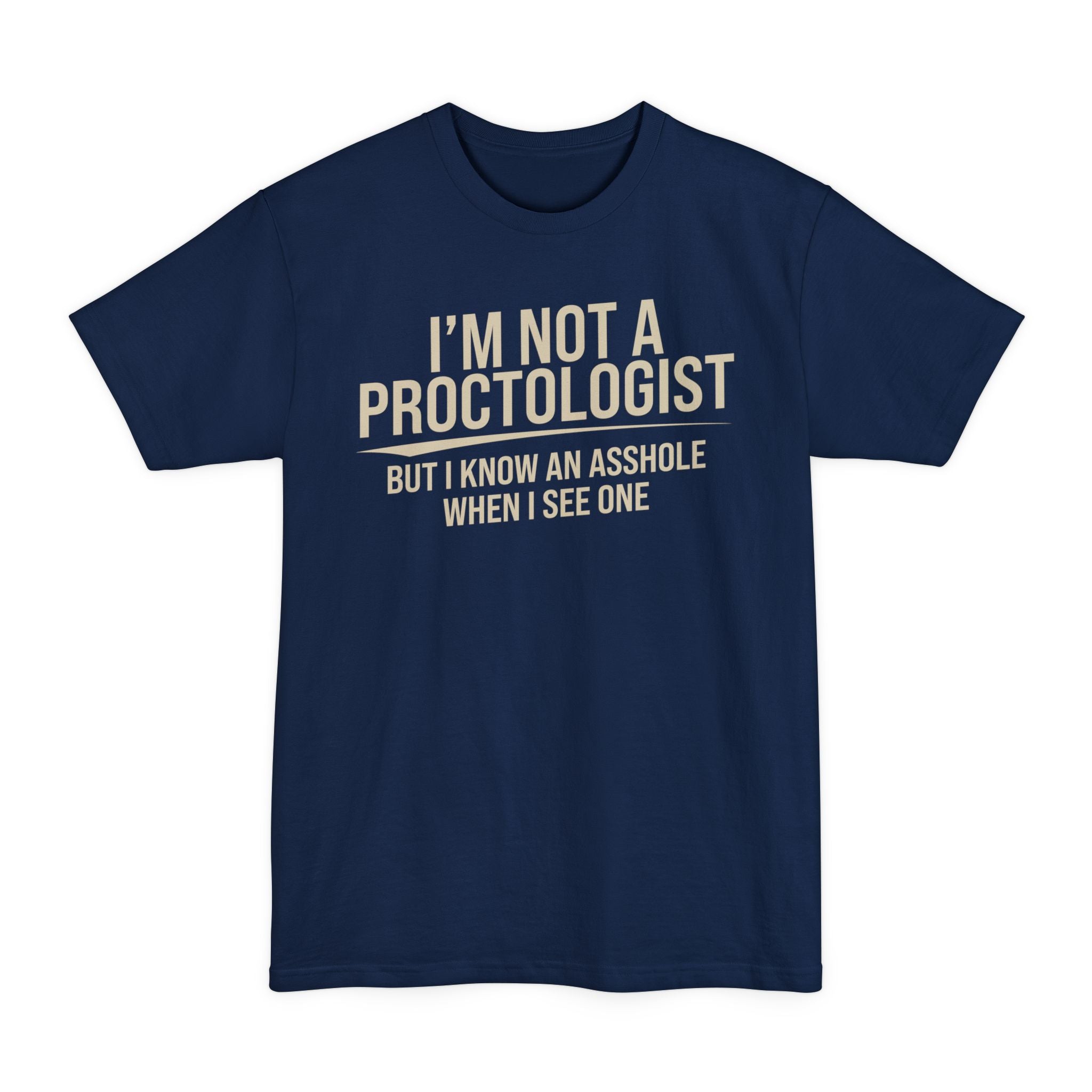 I'm Not A Proctologist... - Big & Tall Tee