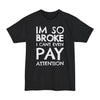 Im So Broke I Can't Even Pay Attention - Big & Tall Tee graphic t-shirt with funny saying