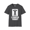 I Pooped Today Tee graphic t-shirt with funny saying