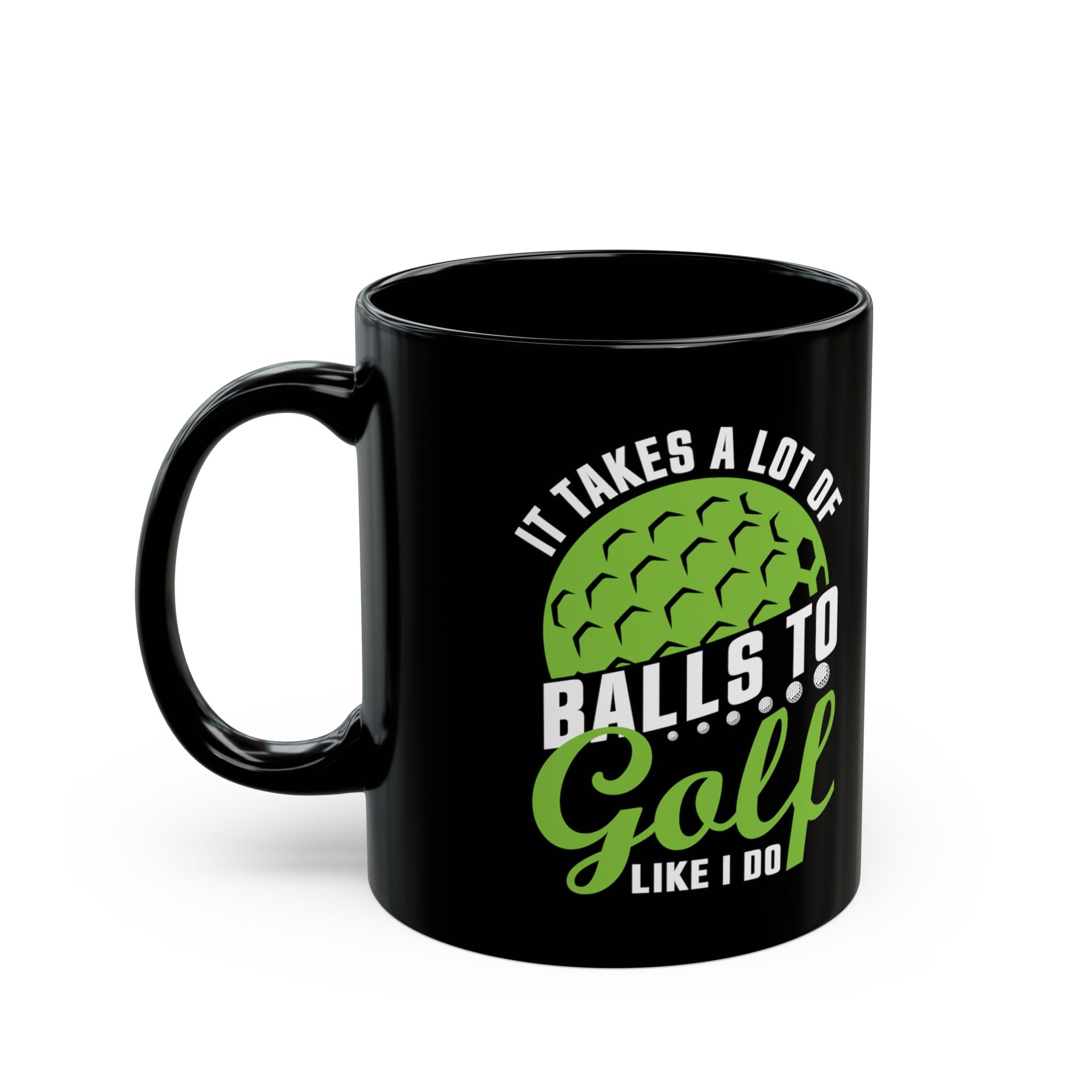 It Takes A Lot Of Balls To Golf Like I Do - Coffee Mug (11oz & 15oz)