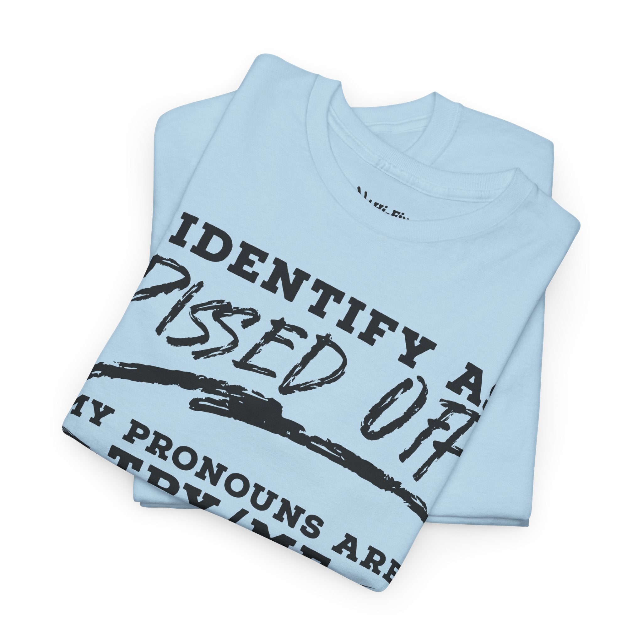 I Identify As Pissed Off, My Pronouns Are Try Me Tee