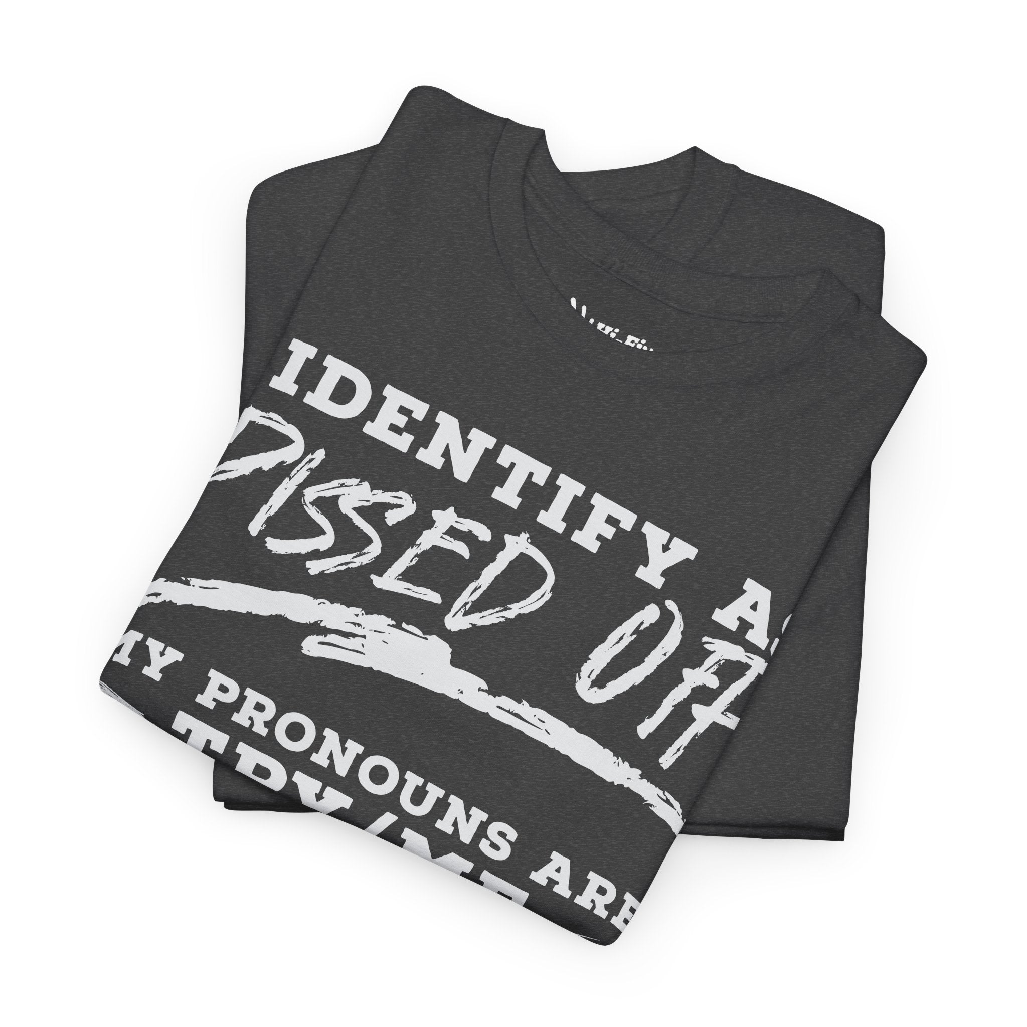 I Identify As Pissed Off, My Pronouns Are Try Me Tee