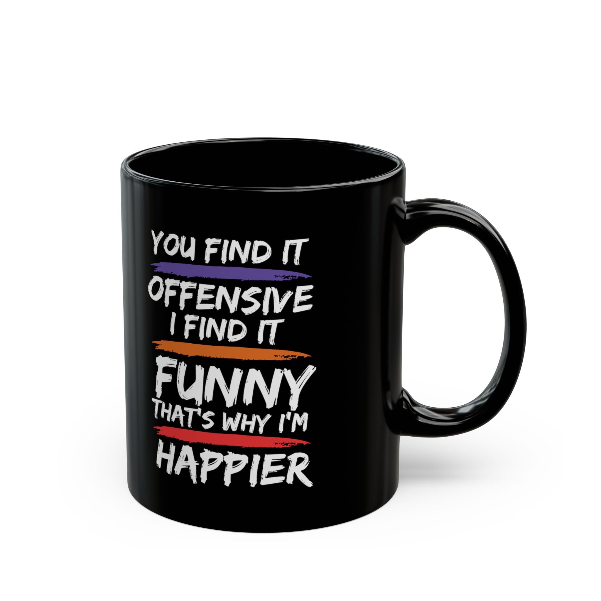 You Find It Offensive, I Find It Funny, That's Why I'm Happier - Coffee Mug (11oz & 15oz)