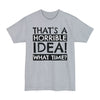 That's A Horrible Idea, What Time? - Big & Tall Tee graphic t-shirt with funny saying