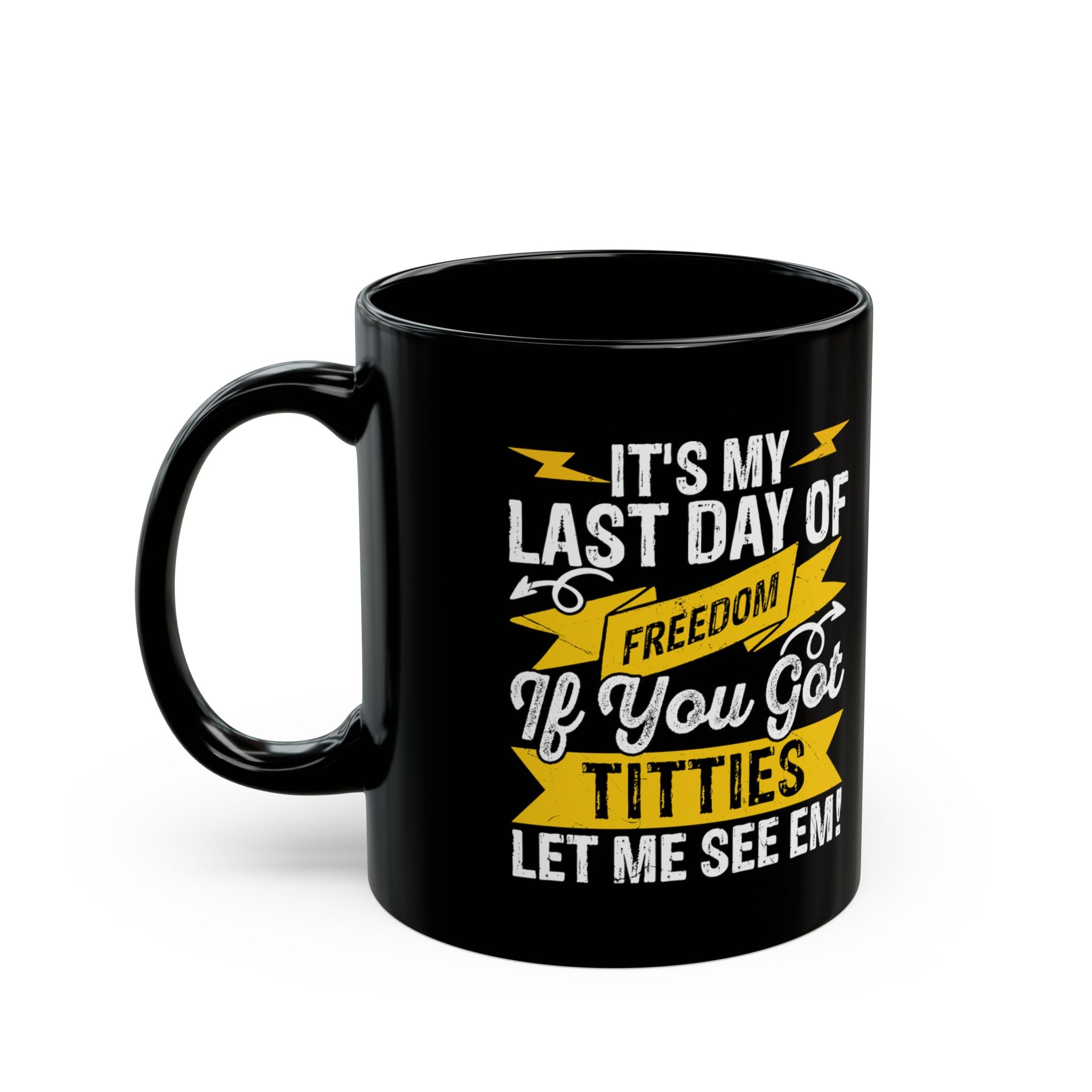 It's My Last Day Of Freedom, If You Got Titties Let me See 'Em! - Coffee Mug (11oz & 15oz)