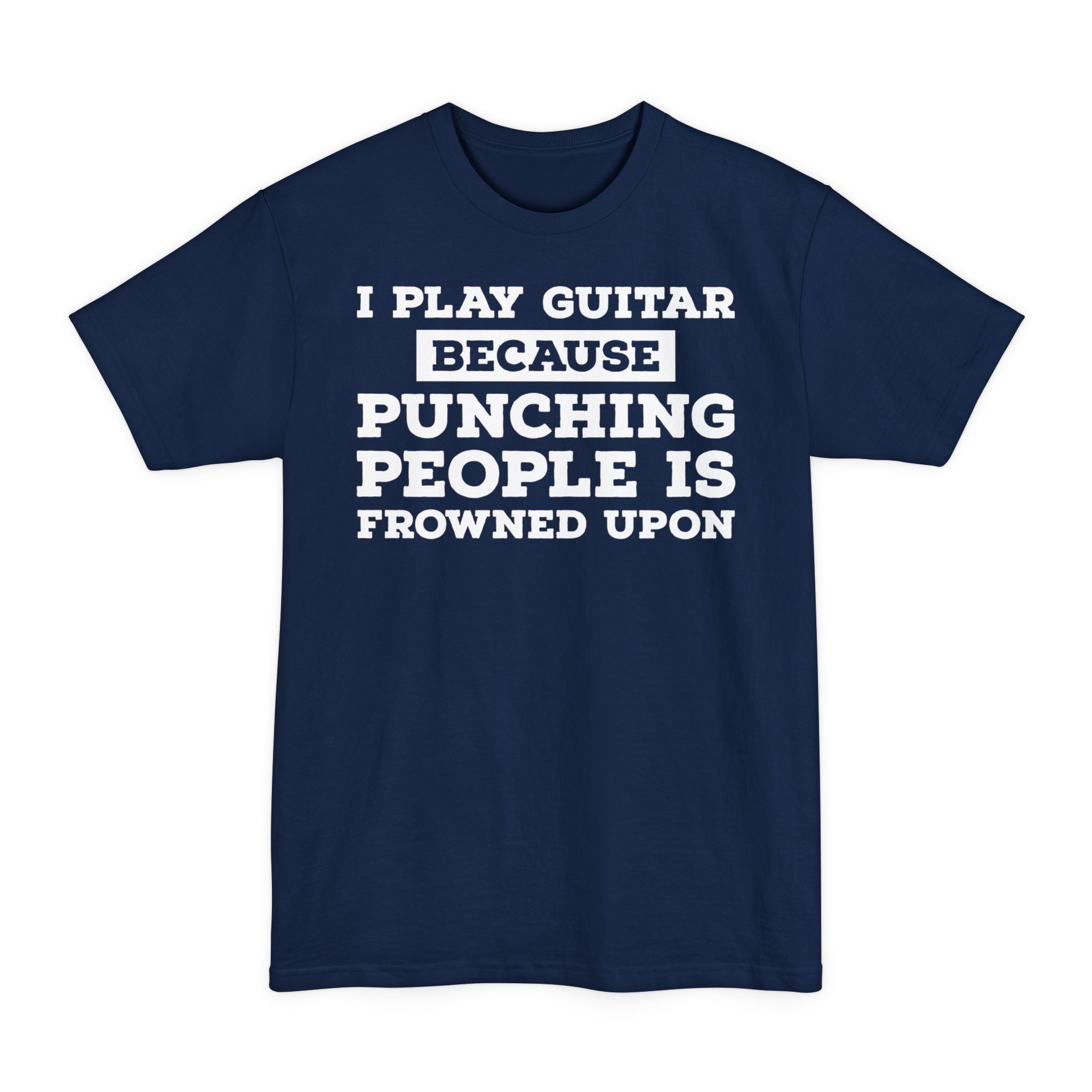 I Play Guitar Because Punching People Is Frowned Upon - Big & Tall Tee