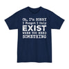 Oh I'm Sorry I Forgot I Only Exist When You Need Something - Big & Tall Tee