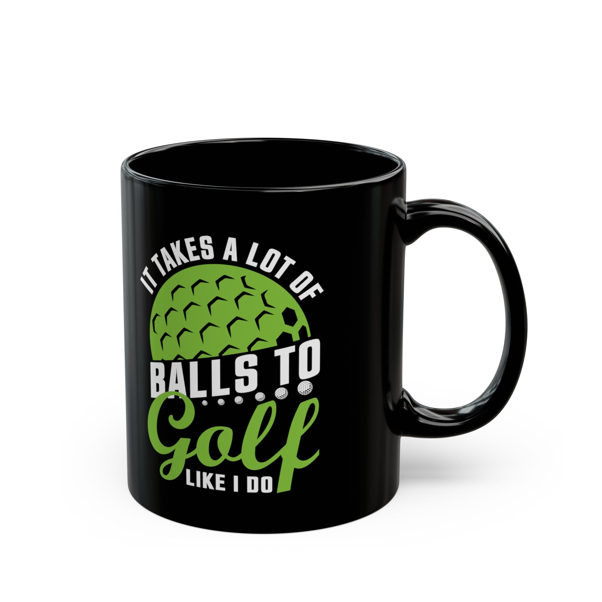 It Takes A Lot Of Balls To Golf Like I Do - Coffee Mug (11oz & 15oz)