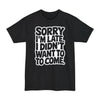 Sorry I'm Late, I Didn't Want To Come - Big & Tall Tee graphic t-shirt with funny saying