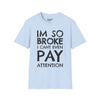 I'm So Broke I Can't Even Pay Attention - Unisex Softstyle Tee