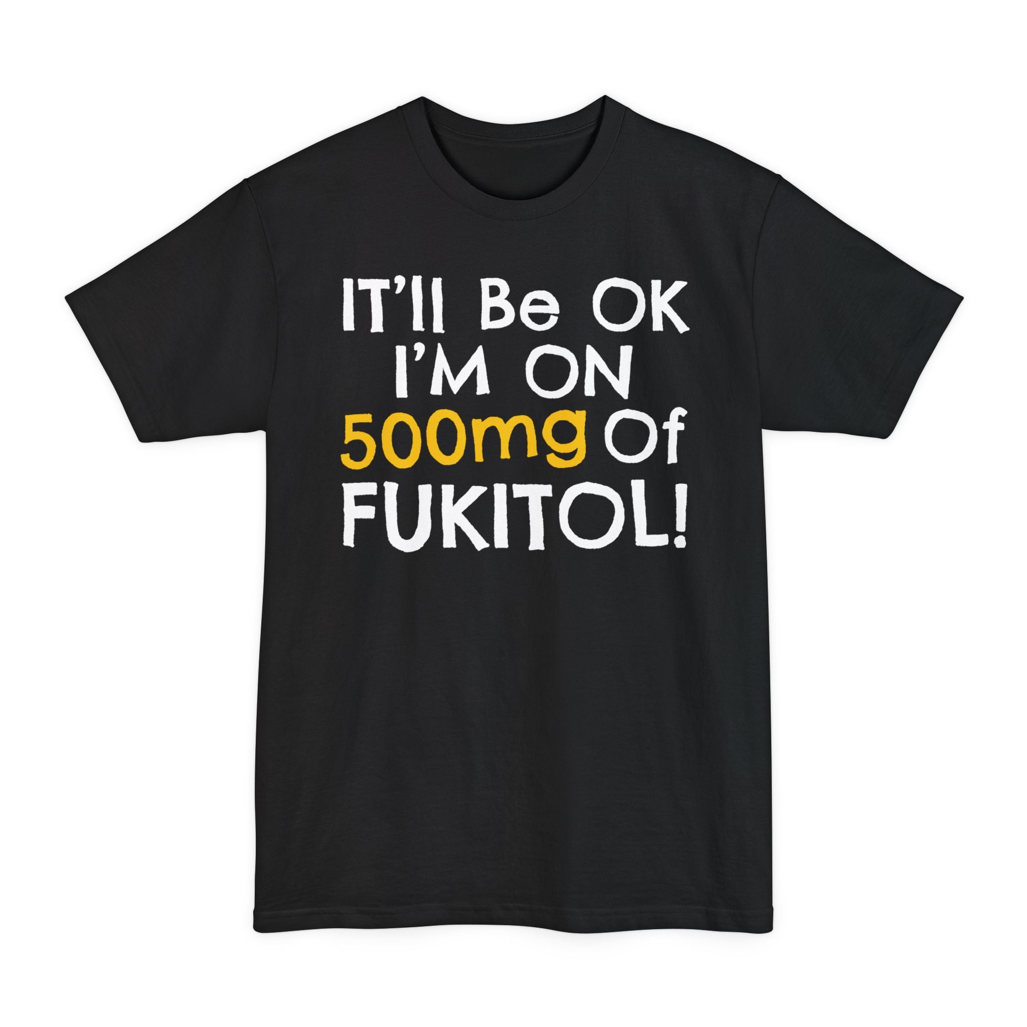 I'll Be Ok, I'm On 500mg Of Fukitol - Big & Tall Tee
